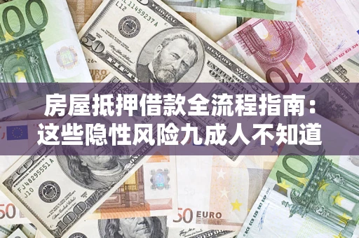 济南房屋抵押借款全流程指南：这些隐性风险九成人不知道