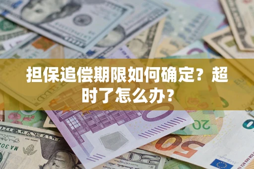 济南担保追偿期限如何确定？超时了怎么办？