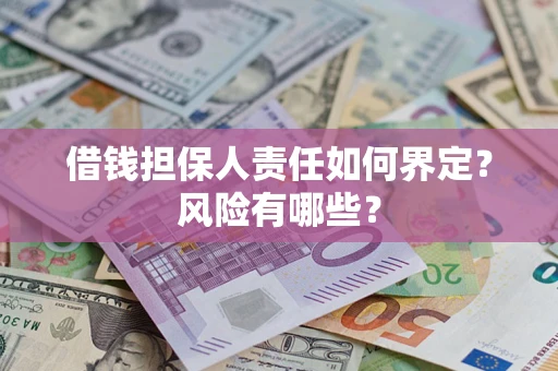 济南借钱担保人责任如何界定?风险有哪些? 济南借钱担保人责任如何界定?风险有哪些?