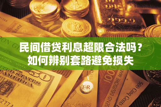 济南民间借贷利息超限合法吗？如何辨别套路避免损失