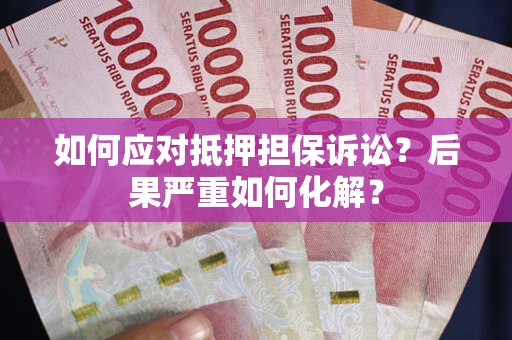 济南如何应对抵押担保诉讼？后果严重如何化解？