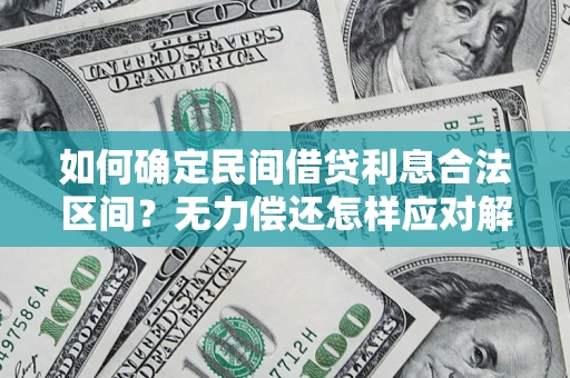 济南如何确定民间借贷利息合法区间？无力偿还怎样应对解决法门？