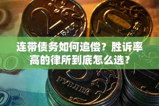 济南连带债务如何追偿？胜诉率高的律所到底怎么选？