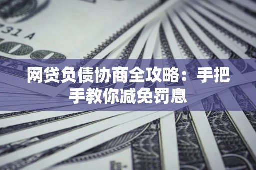 济南网贷负债协商全攻略：手把手教你减免罚息