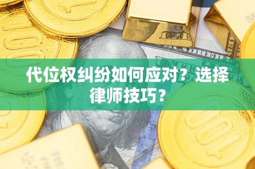 济南代位权纠纷如何应对？选择律师技巧？