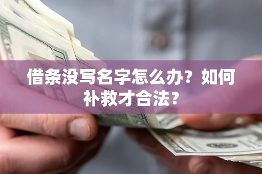 济南借条没写名字怎么办？如何补救才合法？