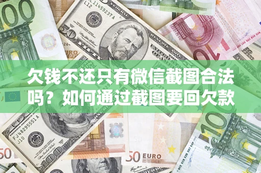 济南欠钱不还只有微信截图合法吗？如何通过截图要回欠款？