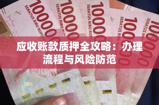 济南应收账款质押全攻略：办理流程与风险防范