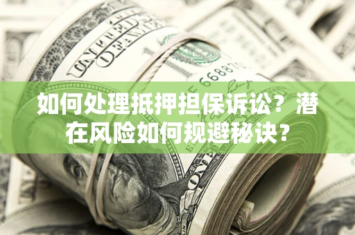 济南如何处理抵押担保诉讼？潜在风险如何规避秘诀？