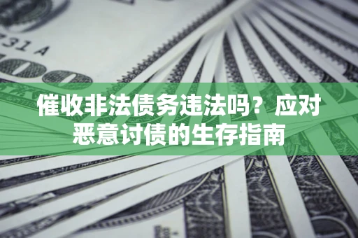 济南催收非法债务违法吗？应对恶意讨债的生存指南