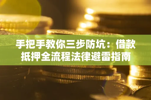 济南手把手教你三步防坑：借款抵押全流程法律避雷指南