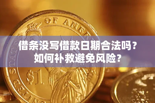 济南借条没写借款日期合法吗？如何补救避免风险？