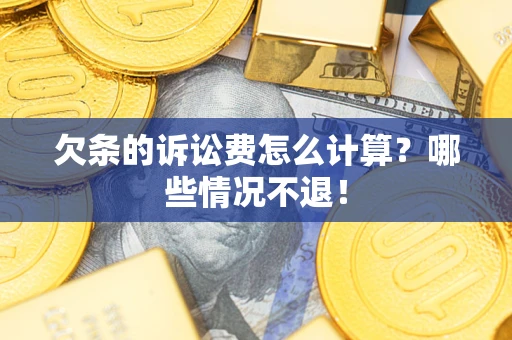 济南欠条的诉讼费怎么计算?哪些情况不退! 济南欠条的诉讼费怎么计算?哪些情况不退!