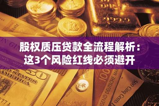 济南股权质压贷款全流程解析：这3个风险红线必须避开