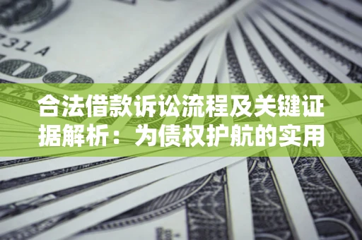 济南合法借款诉讼流程及关键证据解析：为债权护航的实用指南