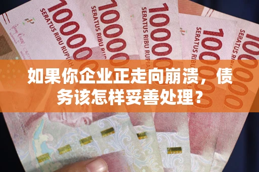 济南如果你企业正走向崩溃，债务该怎样妥善处理？