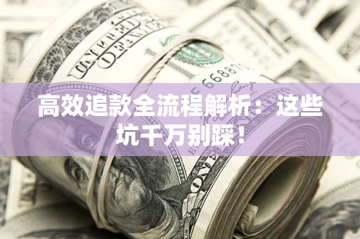 济南高效追款全流程解析：这些坑千万别踩！