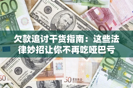 济南欠款追讨干货指南：这些法律妙招让你不再吃哑巴亏