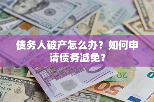 济南债务人破产怎么办？如何申请债务减免？