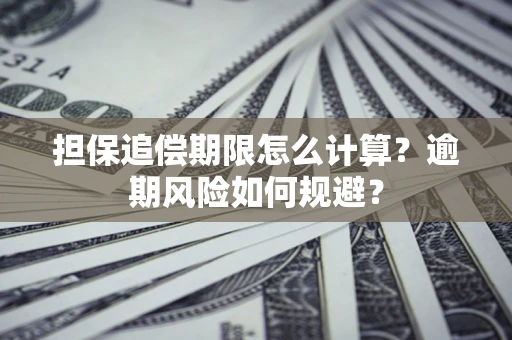 济南担保追偿期限怎么计算？逾期风险如何规避？