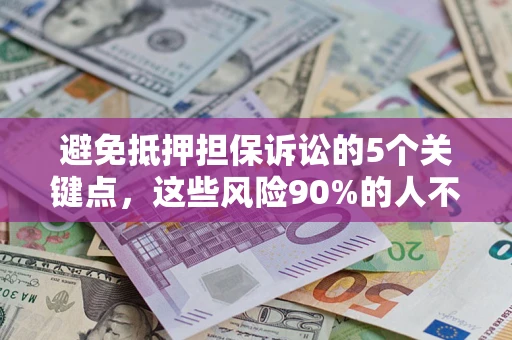 济南避免抵押担保诉讼的5个关键点，这些风险90%的人不知道！