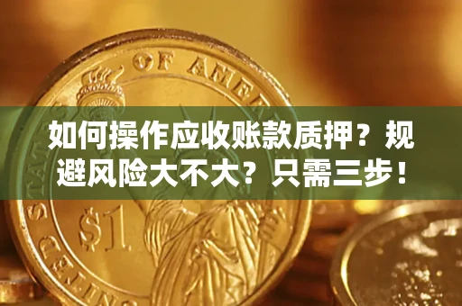 济南如何操作应收账款质押？规避风险大不大？只需三步！