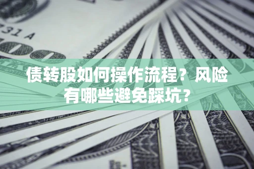 济南债转股如何操作流程?风险有哪些避免踩坑? 济南债转股如何操作流程?风险有哪些避免踩坑?