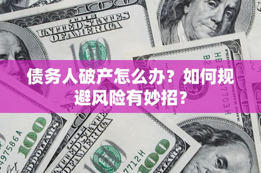 济南债务人破产怎么办？如何规避风险有妙招？