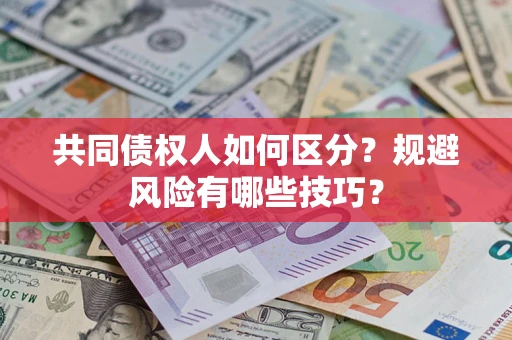 济南共同债权人如何区分？规避风险有哪些技巧？