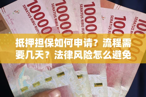 济南抵押担保如何申请？流程需要几天？法律风险怎么避免？避坑指南