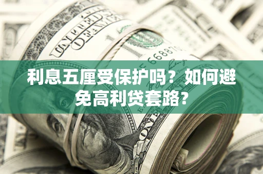 济南利息五厘受保护吗？如何避免高利贷套路？
