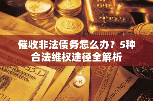 济南催收非法债务怎么办？5种合法维权途径全解析