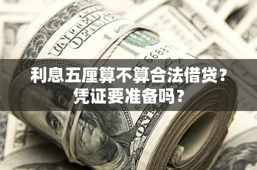 济南利息五厘算不算合法借贷？凭证要准备吗？