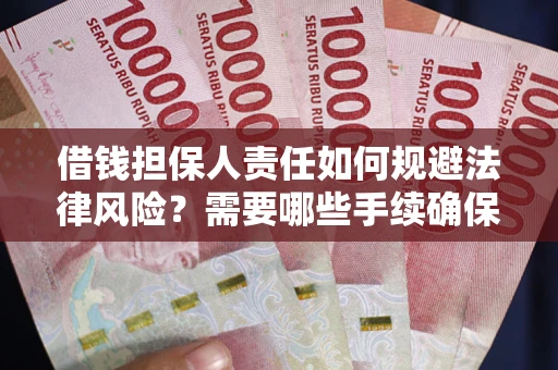 济南借钱担保人责任如何规避法律风险？需要哪些手续确保安全？