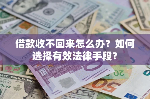 济南借款收不回来怎么办？如何选择有效法律手段？