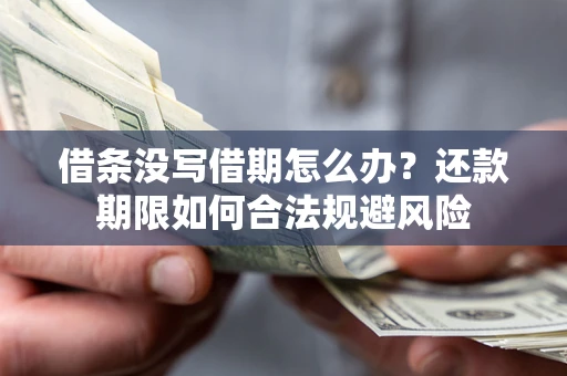 济南借条没写借期怎么办？还款期限如何合法规避风险