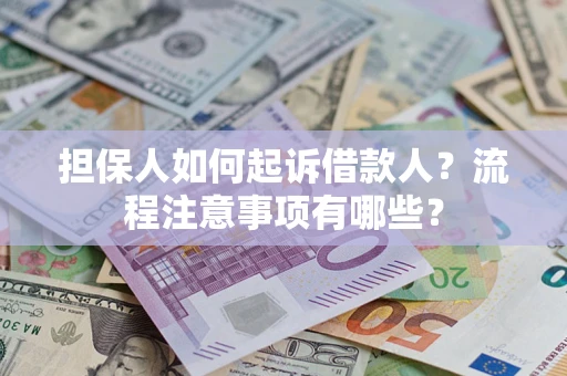 济南担保人如何起诉借款人？流程注意事项有哪些？