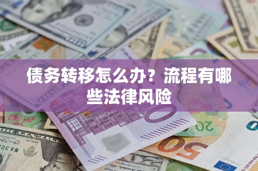 济南债务转移怎么办？流程有哪些法律风险