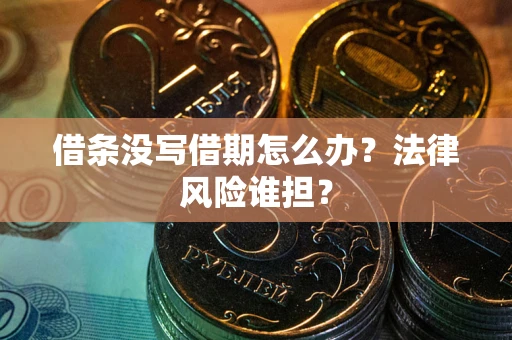 济南借条没写借期怎么办？法律风险谁担？